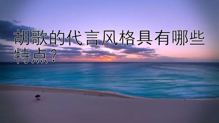 胡歌的代言风格具有哪些特点？