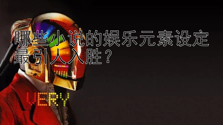 哪些小说的娱乐元素设定最引人入胜？