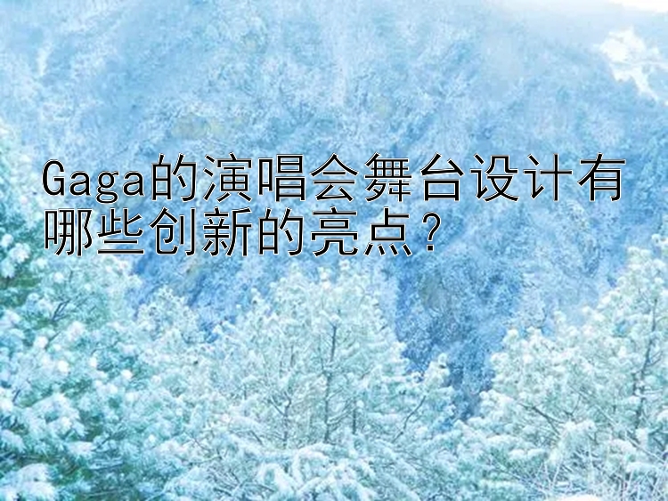 Gaga的演唱会舞台设计有哪些创新的亮点？