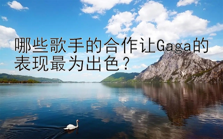 哪些歌手的合作让Gaga的表现最为出色？