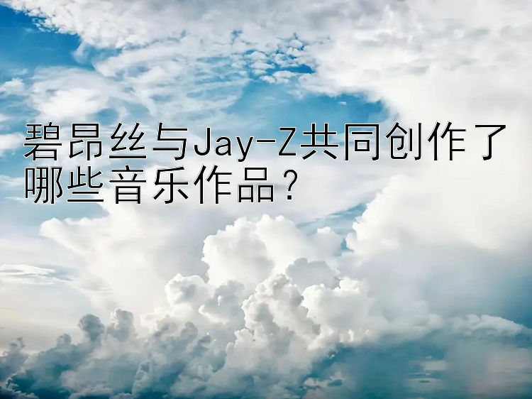 碧昂丝与Jay-Z共同创作了哪些音乐作品？